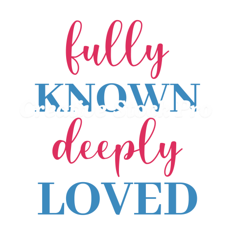 Fully Known Deeply Loved