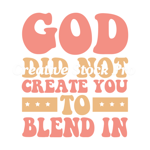 God Did Not Create You To Blend In