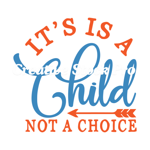 IT S Is A Child Not A Choice