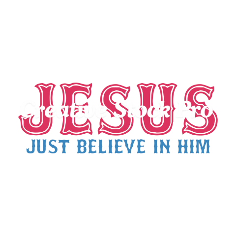 Jesus Just Believe In Him