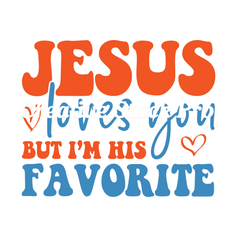 Jesus Loves You But I m His Favorite