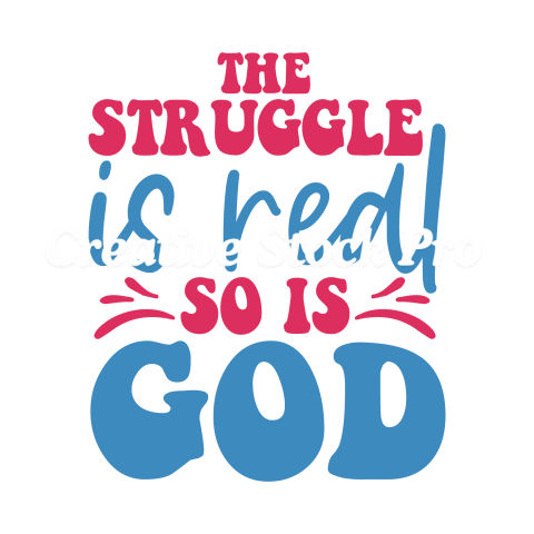 The Struggle Is Real But So Is God