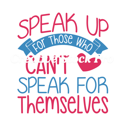 Speak Up For Those Who Can't Speak For Themselves