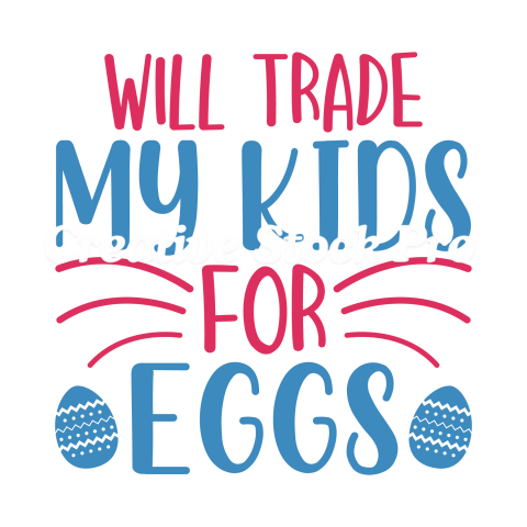 Will Trade My Kids For Eggs