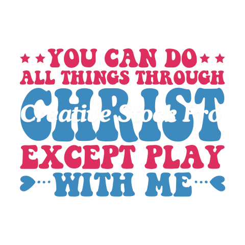 You Can Do All Things Through Christ Except Play With Me